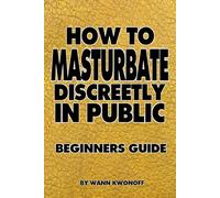 Funny Lined Notebook - How to Masturbate Discreetly in Public: Rude Joke Cover 120 Page 6"x9" Lined Journal Blank Book. Weird Gift For Friends Office School Co-workers
