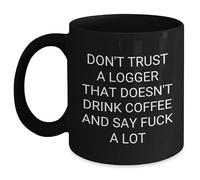 Funny Logger Gifts from Friends and Family for Graduation with 'Don't Trust A Logger that Doesn't Drink Coffee and Say F-k A Lot' Black Coffee Mug,11oz,Microwave and Dishwasher Safe