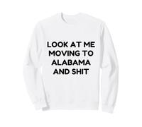 Funny Look At Me Moving To Alabama And Shit Quote Sweatshirt