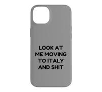 Funny Look At Me Moving to Italy and Shit Quote Case for iPhone 14 Plus
