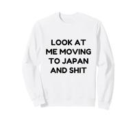 Funny Look At Me Moving to Japan and Shit Quote Sweatshirt