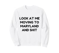 Funny Look At Me Moving To Maryland And Shit Quote Sweatshirt