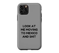 Funny Look At Me Moving to Mexico and Shit Quote Case for iPhone 11 Pro