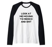 Funny Look At Me Moving to Mexico and Shit Quote Raglan Baseball Tee