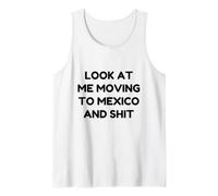 Funny Look At Me Moving to Mexico and Shit Quote Tank Top