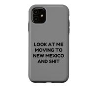 Funny Look At Me Moving To New Mexico And Shit Quote Case for iPhone 11