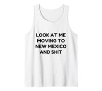Funny Look At Me Moving to New Mexico and Shit Quote Tank Top