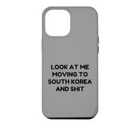 Funny Look At Me Moving to South Korea and Shit Quote Case for iPhone 12 Pro Max