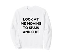 Funny Look At Me Moving to Spain and Shit Quote Sweatshirt