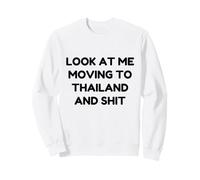Funny Look At Me Moving to Thailand and Shit Quote Sweatshirt