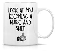 Funny Look At You Becoming a Nurse and Shit | Ceramic Coffee Mug | 11 OZ