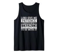 Funny Lord Give Me Patience Because If You Give Me Strength Tank Top