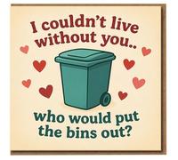 Funny Love Card - I Couldn't Live Without You, Who Would Put the Bins Out? Humorous Anniversary or Valentine’s Day Card for Partner, Boyfriend or Girlfriend
