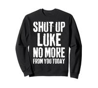 Funny Luke Name Shut Up Luke No More From You Today Sweatshirt