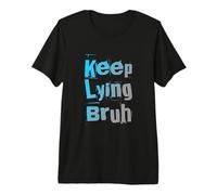 Funny Lying Quotes Text Funny People Funny Keep Lying Bruh Premium T-Shirt
