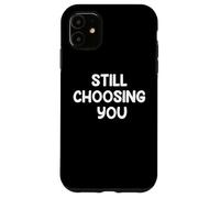 Funny Marriage Humor Design STILL CHOOSING YOU Couple Life Case for iPhone 11