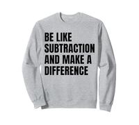 Funny Math Joke Be Like Subtraction And Make A Difference Sweatshirt