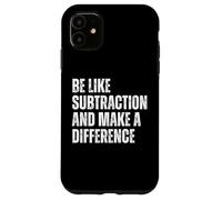 Funny Math Quote Be Like Subtraction And Make A Difference Case for iPhone 11