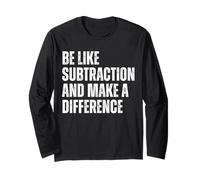 Funny Math Quote Be Like Subtraction And Make A Difference Long Sleeve T-Shirt