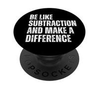 Funny Math Quote Be Like Subtraction And Make A Difference PopSockets Adhesive PopGrip