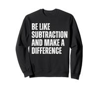 Funny Math Quote Be Like Subtraction And Make A Difference Sweatshirt