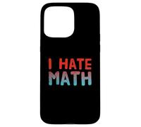 Funny Math Quotes Text Quote For Funny People I Hate Math Case for iPhone 15 Pro Max