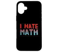 Funny Math Quotes Text Quote For Funny People I Hate Math Case for iPhone 16 Plus