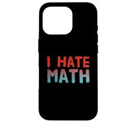 Funny Math Quotes Text Quote For Funny People I Hate Math Case for iPhone 16 Pro