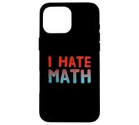 Funny Math Quotes Text Quote For Funny People I Hate Math Case for iPhone 16 Pro Max