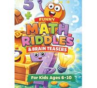 Funny Math Riddles & Brain Teasers for Kids Ages 6-10: Fun Math Puzzles, Logic Games, and Problem-Solving Challenges for Smart Kids