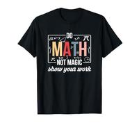 Funny Math Teacher Do Math Not Magic Show Your Work T-Shirt