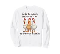 Funny Maybe The Chickens Are Addicted Sweatshirt