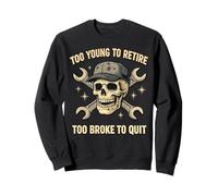 Funny Mechanic Skull Too Young To Retire Too Broke To Quit Sweatshirt