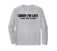 Funny meme saying - Sorry I'm Late I Didn't Want to Come Long Sleeve T-Shirt