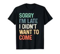 Funny meme saying - Sorry I'm Late I Didn't Want to Come T-Shirt