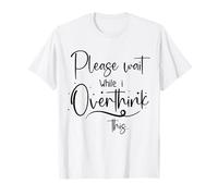 Funny Mental Health,Please Wait While I Overthink This Think T-Shirt