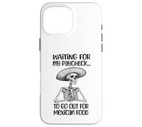 Funny Mexican Food Lover Waiting For My Paycheck To Go Eat Case for iPhone 16 Pro Max