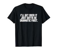 Funny Mom I'll Get Over it I Just Need to Be Dramatic First T-Shirt