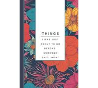 Funny Mom Notebook: Things I Was Just About to Do Before Someone Said “Mom” - Gift for Mom Brain, Motherhood Humor: Relatable, Encouraging and Funny ... Quotes Throughout this Blank Lined Journal
