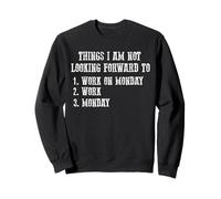 Funny Monday Work Quote Things I Am Not Looking Forward to Sweatshirt