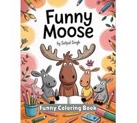 Funny Moose: A Silly and Cute Cartoon Moose Coloring Book for Kids: Packed with Adorable and Hilarious Moose for Boys and Girls Ages 3-8 | Fun ... Toddlers, Preschoolers, and Little Artists!