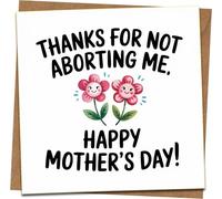 Funny Mother’s Day Card - Thanks for Not Aborting Me - Humorous Flower Design - 145mm x 145mm Greeting Card with Kraft Envelope - Sarcastic Mom Gift from Adult Kids