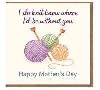 Funny Mother's Day Card for Mum - Knitting Pun with Yarn and Heart Needles - I Do Knit Know Where I'd Be Without You - Happy Mother's Day