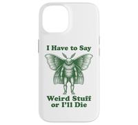 Funny Mothman Cryptid I Have To Say Weird Stuff Or I'll Die Case for iPhone 14