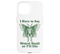 Funny Mothman Cryptid I Have To Say Weird Stuff Or I'll Die Case for iPhone 15