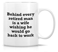 Funny Mug - Behind Every Retired Man is a Wife Wishing He Would Go Back to Work 11 Oz Ceramic Coffee Mugs - Funny, Sarcasm, Inspirational Birthday for Friend, Coworkers, Siblings, dad mom
