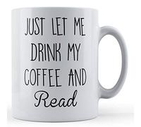Funny Mug Bookworm, Reader, Just Let Me Drink My Coffee and Read - Gift Mug, Ceramic, 11fl.oz.
