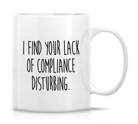 Funny Mug for Compliance Officer - I Find Your Lack of Compliance Disturbing - 11 Oz Ceramic Coffee Cups for Compliance Professionals - Birthday, Holiday, Appreciation Gift for Risk Managers