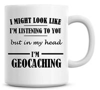 Funny Mug Gift for Women I Might Look Like I'm Listening to You But in My Head I'm Geocaching Quote Sarcasm Coffee Mug Christmas Coffee Cup Ceramic