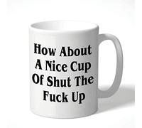 Funny Mug How About A Nice Cup of Shut The Fuck Up Coffee Cup